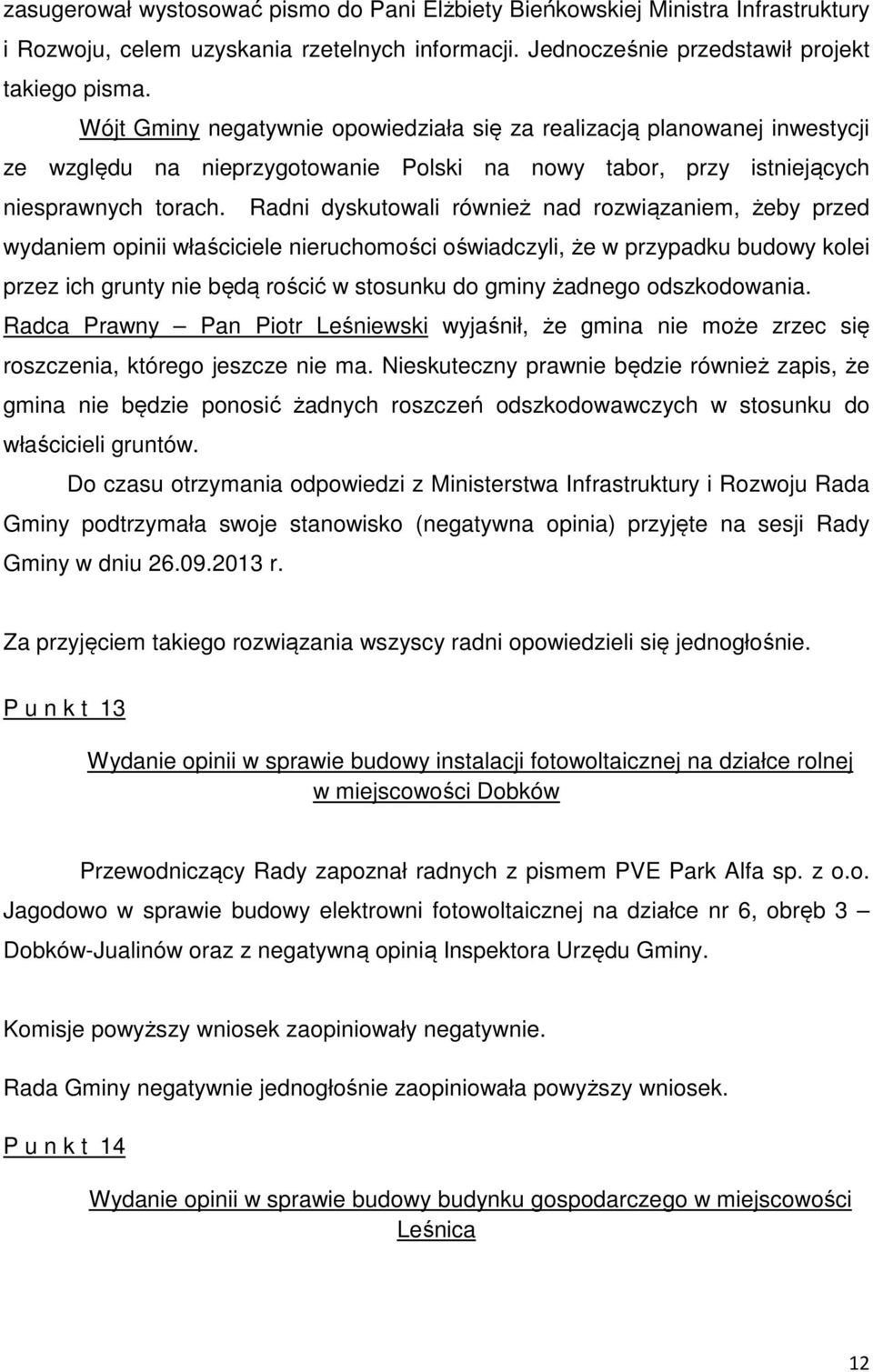 Radni dyskutowali również nad rozwiązaniem, żeby przed wydaniem opinii właściciele nieruchomości oświadczyli, że w przypadku budowy kolei przez ich grunty nie będą rościć w stosunku do gminy żadnego