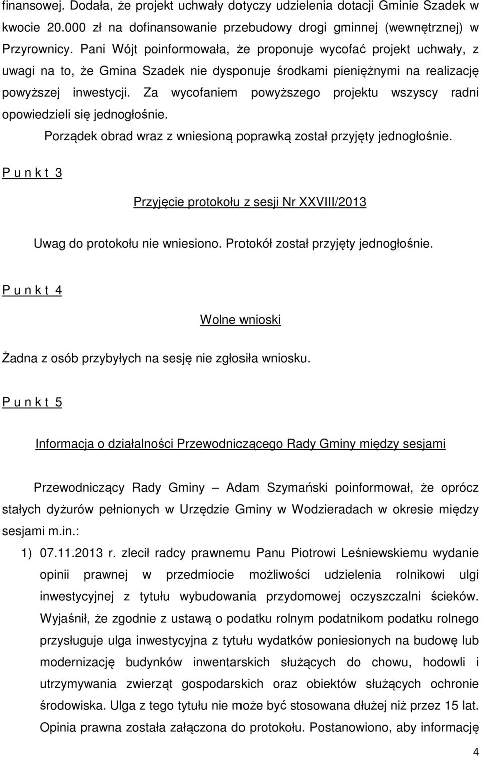Za wycofaniem powyższego projektu wszyscy radni opowiedzieli się jednogłośnie. Porządek obrad wraz z wniesioną poprawką został przyjęty jednogłośnie.