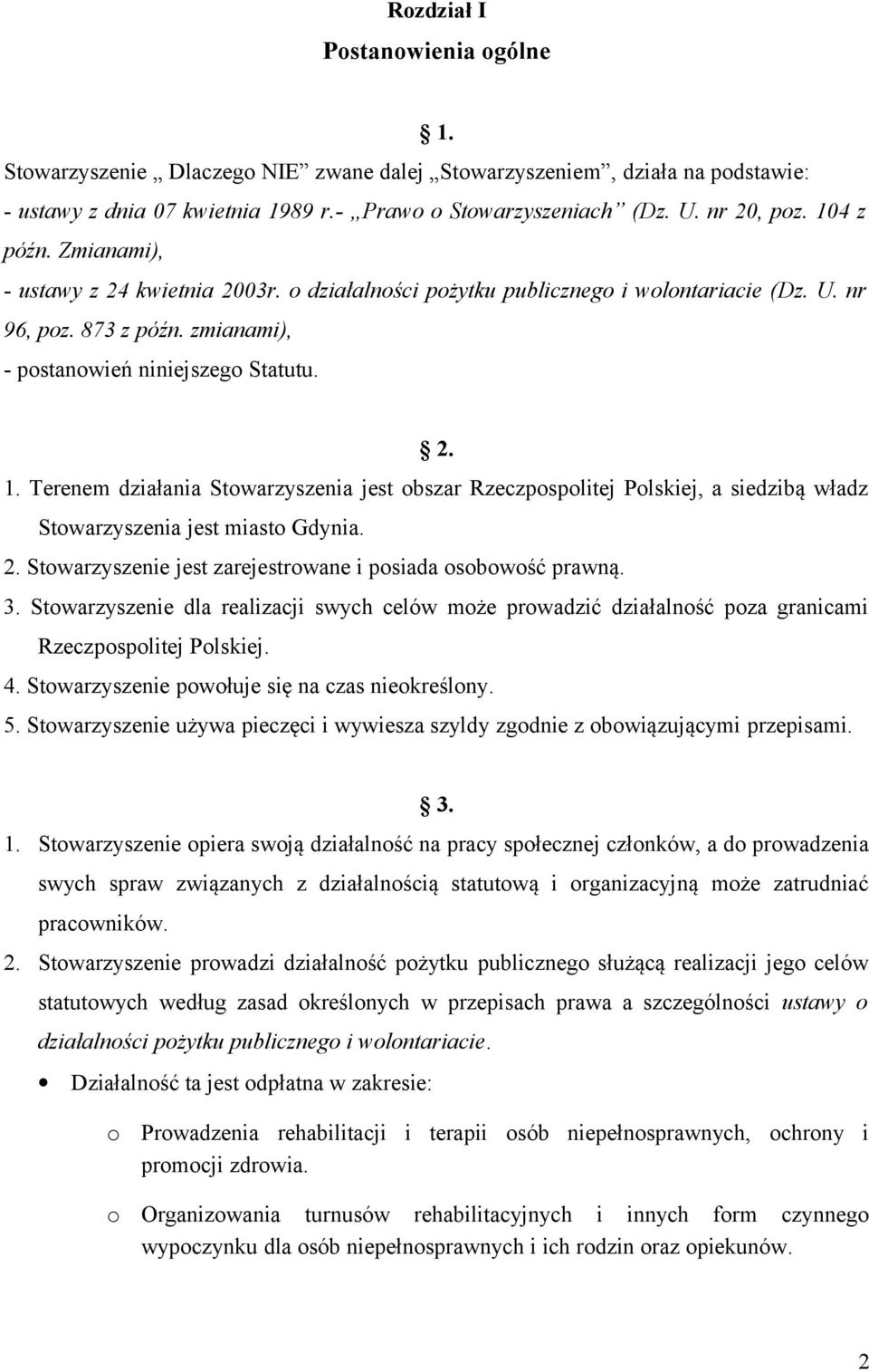 Terenem działania Stwarzyszenia jest bszar Rzeczpsplitej Plskiej, a siedzibą władz Stwarzyszenia jest miast Gdynia. 2. Stwarzyszenie jest zarejestrwane i psiada sbwść prawną. 3.