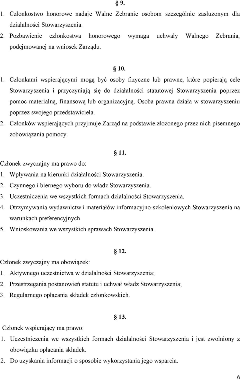 Osba prawna działa w stwarzyszeniu pprzez swjeg przedstawiciela. 2. Człnków wspierających przyjmuje Zarząd na pdstawie złżneg przez nich pisemneg zbwiązania pmcy. 11. Człnek zwyczajny ma praw d: 1.