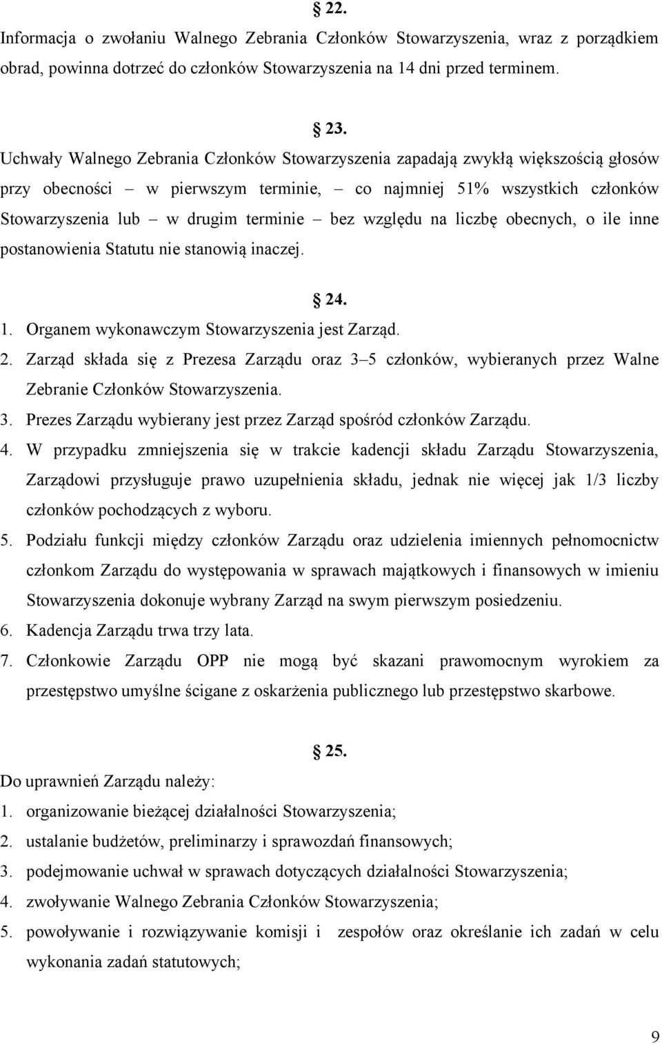 liczbę becnych, ile inne pstanwienia Statutu nie stanwią inaczej. 24. 1. Organem wyknawczym Stwarzyszenia jest Zarząd. 2. Zarząd składa się z Prezesa Zarządu raz 3 5 człnków, wybieranych przez Walne Zebranie Człnków Stwarzyszenia.