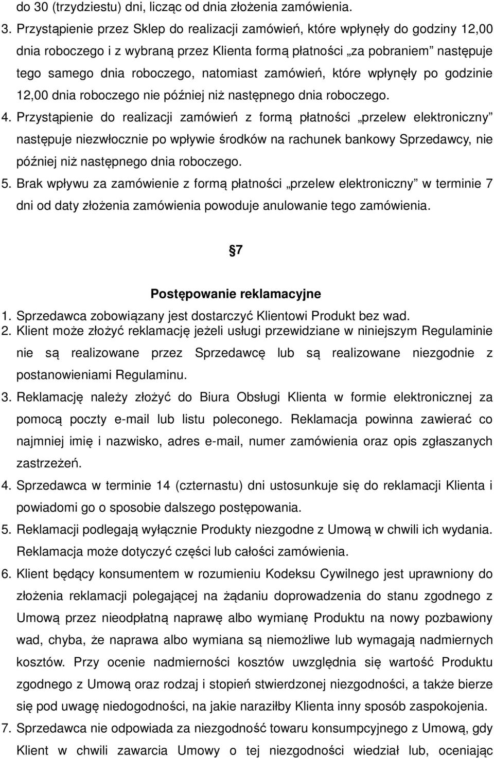 Przystąpienie do realizacji zamówień z formą płatności przelew elektroniczny następuje niezwłocznie po wpływie środków na rachunek bankowy Sprzedawcy, nie później niż następnego dnia roboczego. 5.