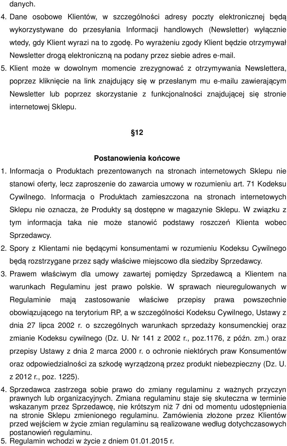 Klient może w dowolnym momencie zrezygnować z otrzymywania Newslettera, poprzez kliknięcie na link znajdujący się w przesłanym mu e-mailu zawierającym Newsletter lub poprzez skorzystanie z
