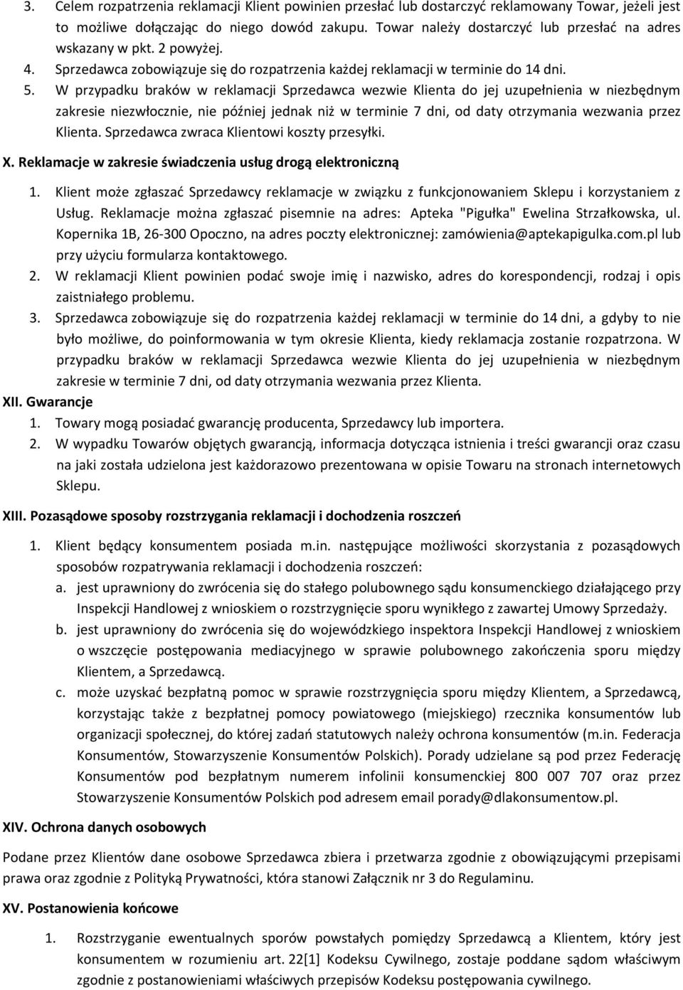 W przypadku braków w reklamacji Sprzedawca wezwie Klienta do jej uzupełnienia w niezbędnym zakresie niezwłocznie, nie później jednak niż w terminie 7 dni, od daty otrzymania wezwania przez Klienta.