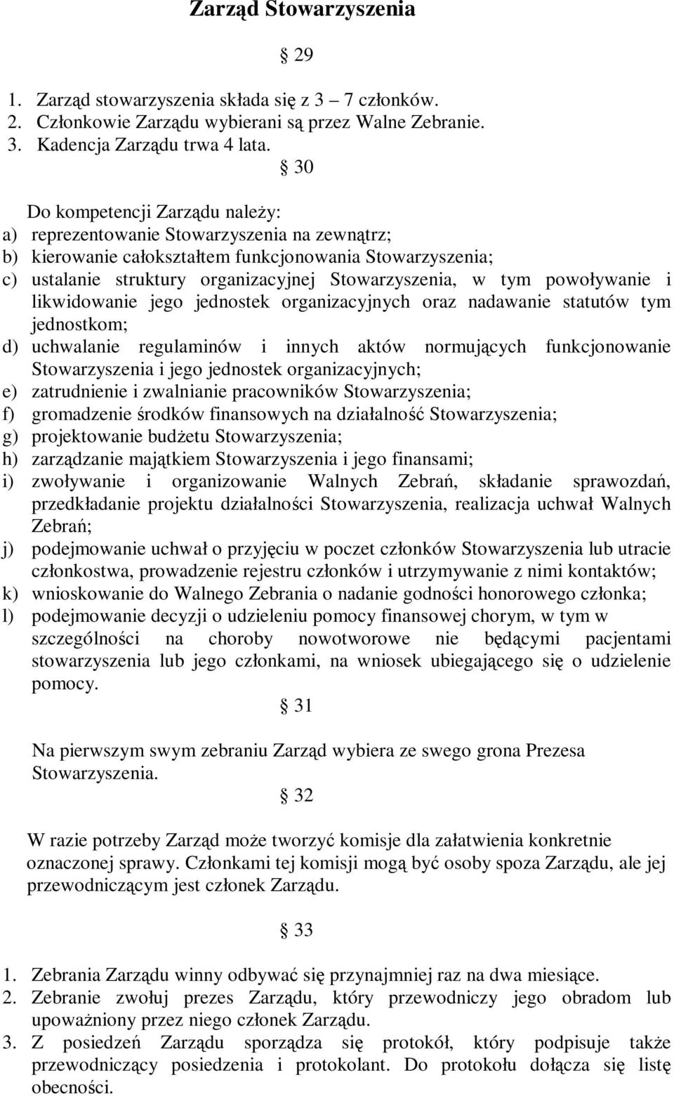 powoływanie i likwidowanie jego jednostek organizacyjnych oraz nadawanie statutów tym jednostkom; d) uchwalanie regulaminów i innych aktów normujących funkcjonowanie Stowarzyszenia i jego jednostek