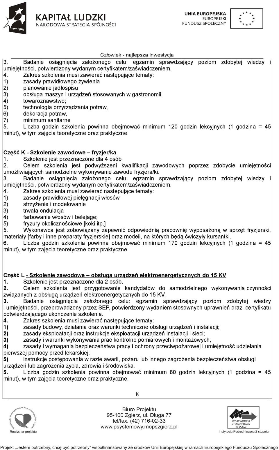 sanitarne 5. Liczba godzin szkolenia powinna obejmować minimum 120 godzin lekcyjnych (1 godzina = 45 minut), w tym zajęcia teoretyczne oraz praktyczne Część K - Szkolenie zawodowe fryzjer/ka 1.