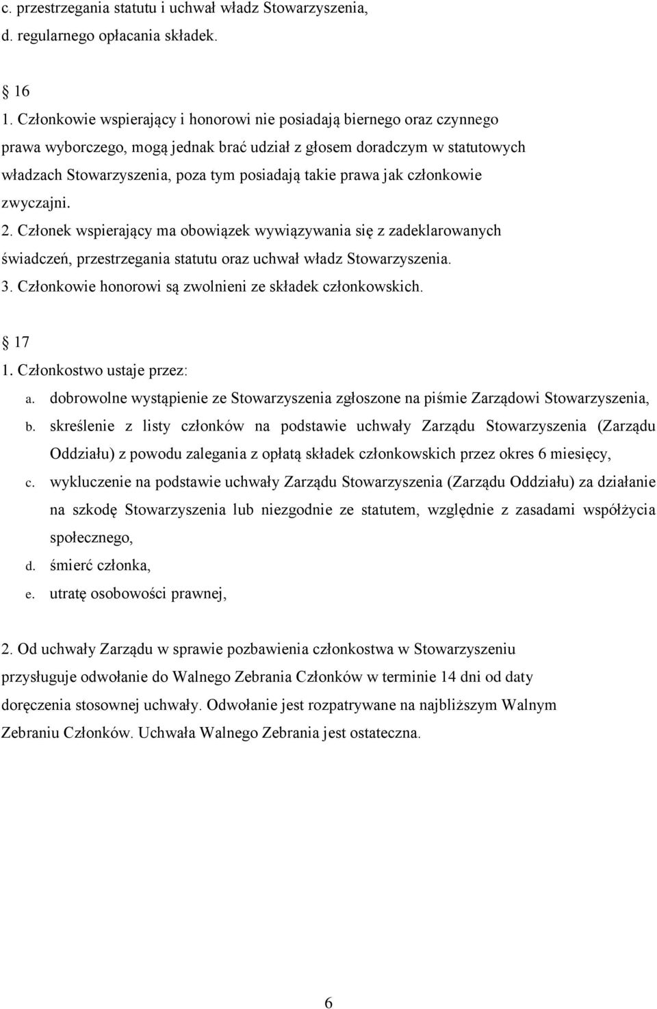 prawa jak członkowie zwyczajni. 2. Członek wspierający ma obowiązek wywiązywania się z zadeklarowanych świadczeń, przestrzegania statutu oraz uchwał władz Stowarzyszenia. 3.