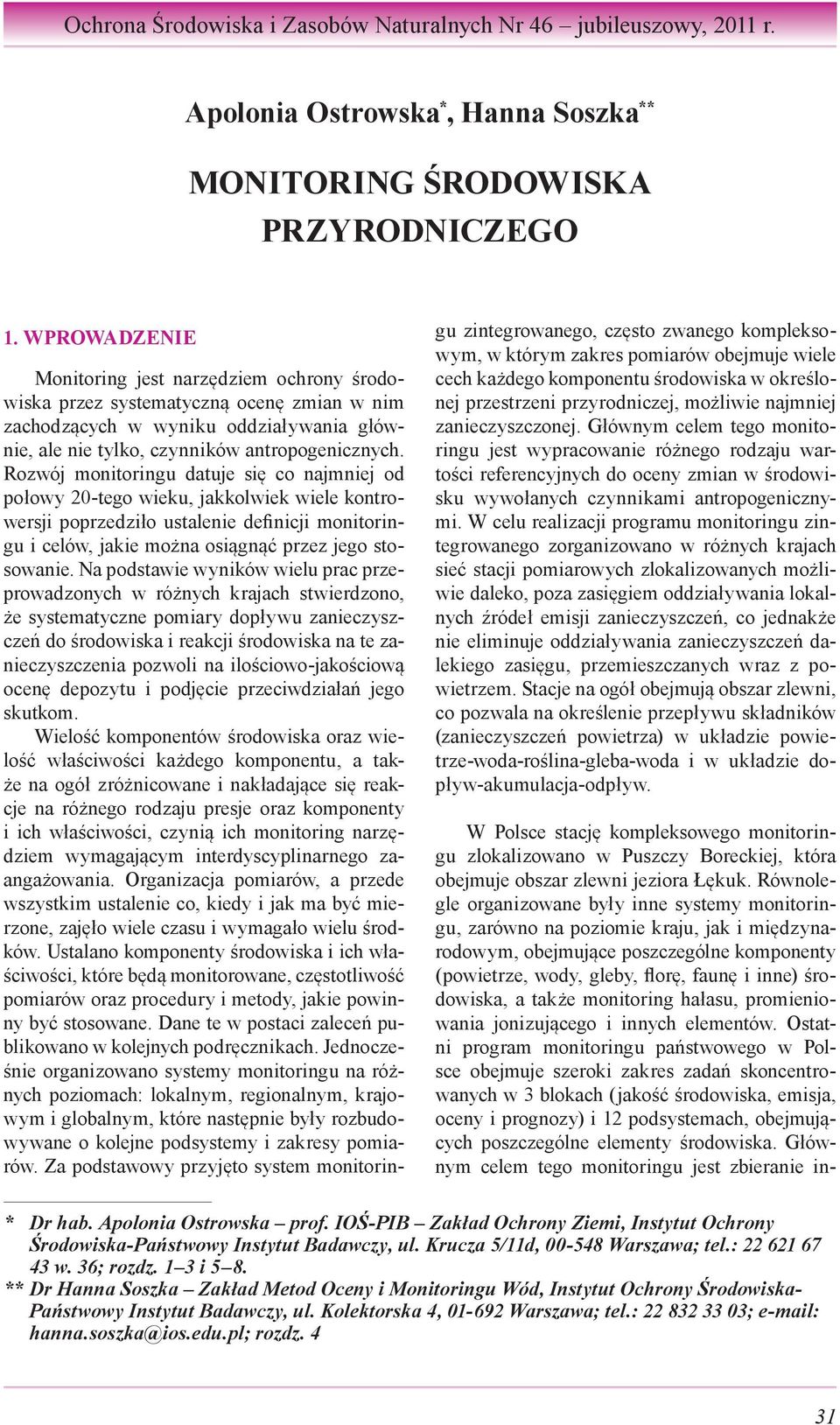 Rozwój monitoringu datuje się co najmniej od połowy 20-tego wieku, jakkolwiek wiele kontrowersji poprzedziło ustalenie definicji monitoringu i celów, jakie można osiągnąć przez jego stosowanie.