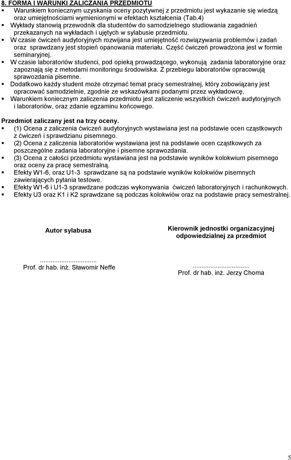 W czasie ćwiczeń audytoryjnych rozwijana jest umiejętność rozwiązywania problemów i zadań oraz sprawdzany jest stopień opanowania materiału. Część ćwiczeń prowadzona jest w formie seminaryjnej.