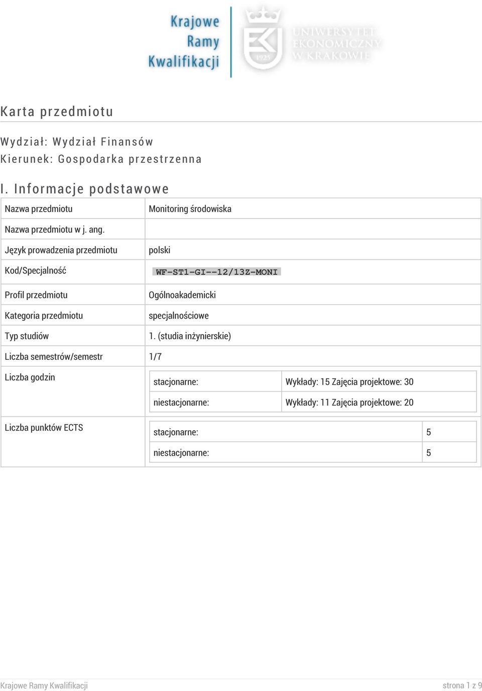 Język prowadzenia przedmiotu Kod/Specjalność Profil przedmiotu Kategoria przedmiotu Typ studiów polski WF-ST1-GI--12/13Z-MONI Ogólnoakademicki