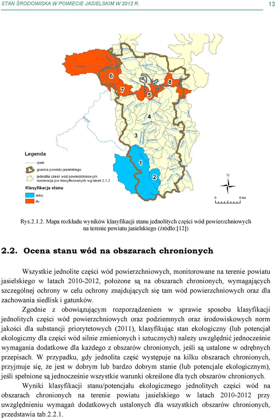 Wszystkie jednolite części wód powierzchniowych, monitorowane na terenie powiatu jasielskiego w latach 21-212, położone są na obszarach chronionych, wymagających szczególnej ochrony w celu ochrony