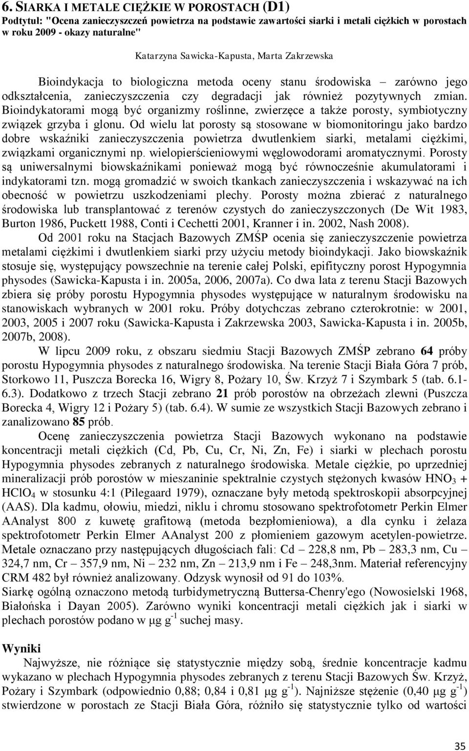 Bioindykatorami mogą być organizmy roślinne, zwierzęce a także porosty, symbiotyczny związek grzyba i glonu.