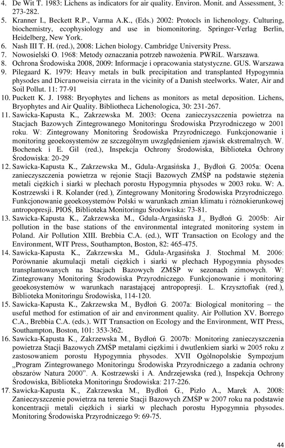 Nowosielski O. 1968: Metody oznaczania potrzeb nawożenia. PWRiL. Warszawa. 8. Ochrona Środowiska 2008, 2009: Informacje i opracowania statystyczne. GUS. Warszawa 9. Pilegaard K.