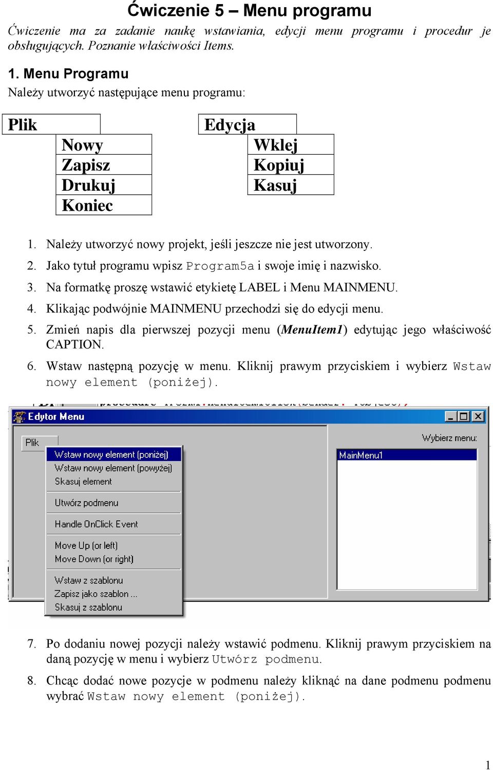 Jako tytuł programu wpisz Program5a i swoje imię i nazwisko. 3. Na formatkę proszę wstawić etykietę LABEL i Menu MAINMENU. 4. Klikając podwójnie MAINMENU przechodzi się do edycji menu. 5.
