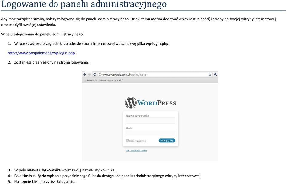 W pasku adresu przeglądarki po adresie strony internetowej wpisz nazwę pliku wp-login.php. http://www.twojadomena/wp-login.php 2.