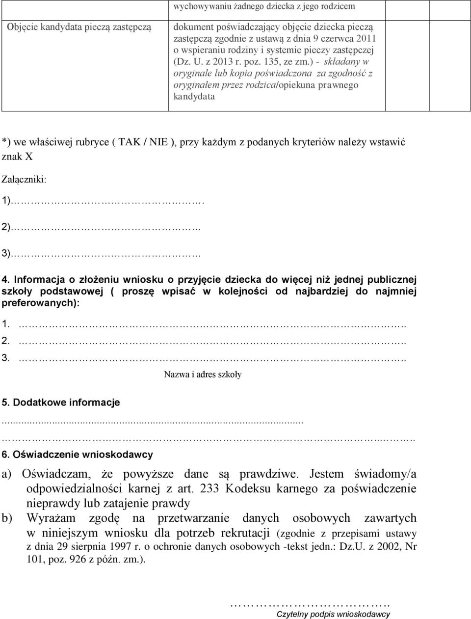 ) - składany w oryginale lub kopia poświadczona za zgodność z oryginałem przez rodzica/opiekuna prawnego kandydata *) we właściwej rubryce ( TAK / NIE ), przy każdym z podanych kryteriów należy