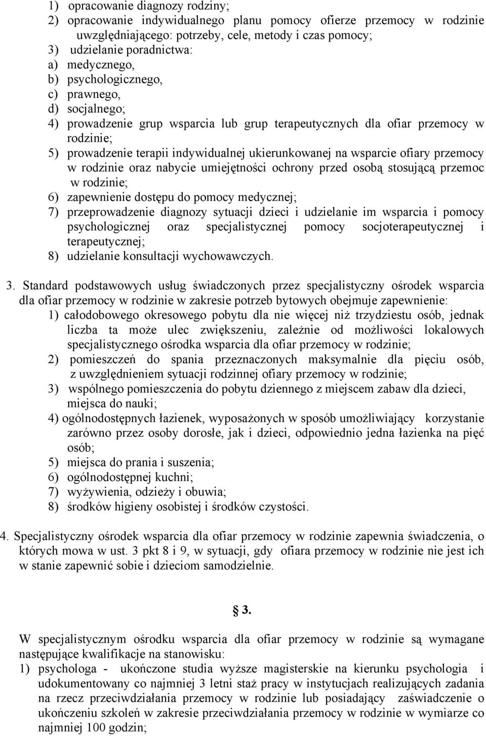 na wsparcie ofiary przemocy w rodzinie oraz nabycie umiejętności ochrony przed osobą stosującą przemoc w rodzinie; 6) zapewnienie dostępu do pomocy medycznej; 7) przeprowadzenie diagnozy sytuacji