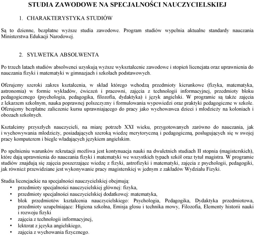 SYLWETKA ABSOLWENTA Po trzech latach studiów absolwenci uzyskują wyższe wykształcenie zawodowe i stopień licencjata oraz uprawnienia do nauczania fizyki i matematyki w gimnazjach i szkołach