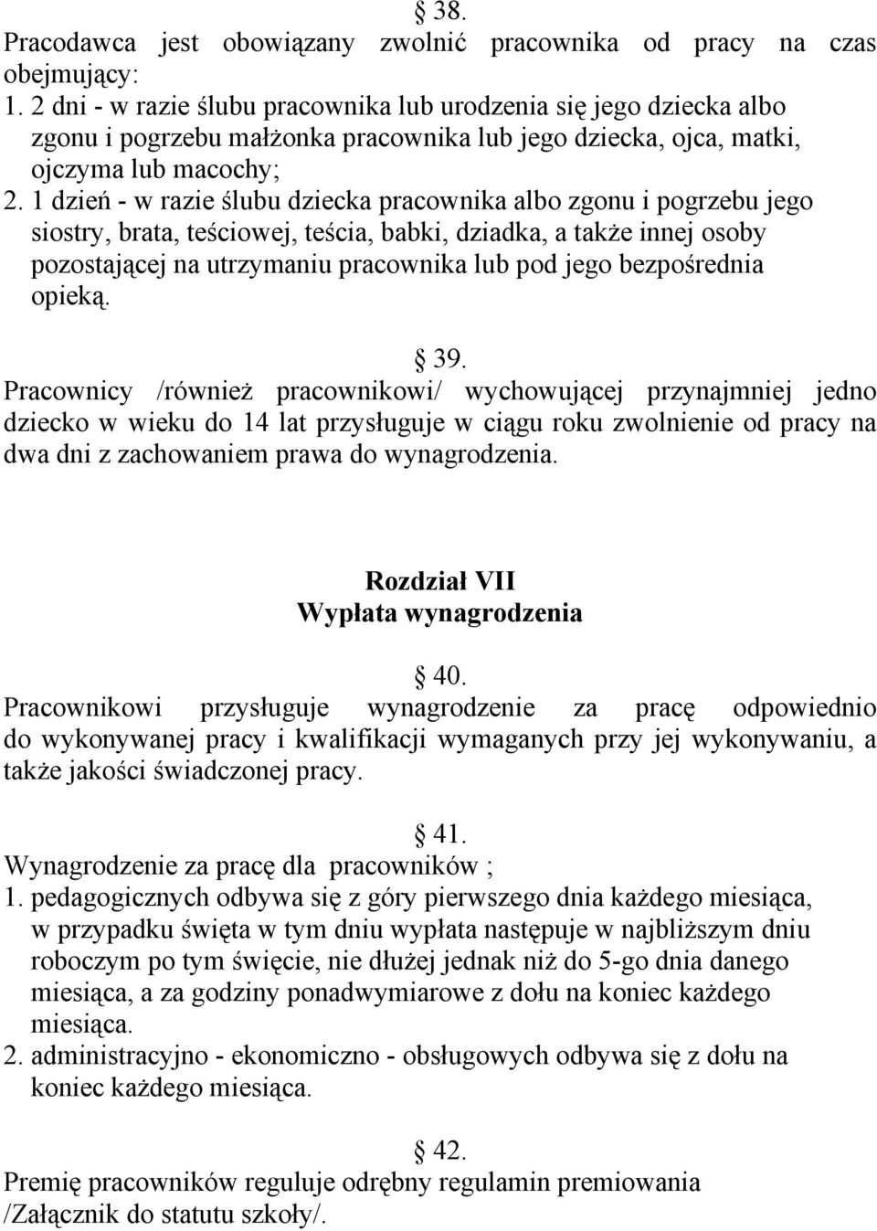 1 dzień - w razie ślubu dziecka pracownika albo zgonu i pogrzebu jego siostry, brata, teściowej, teścia, babki, dziadka, a także innej osoby pozostającej na utrzymaniu pracownika lub pod jego