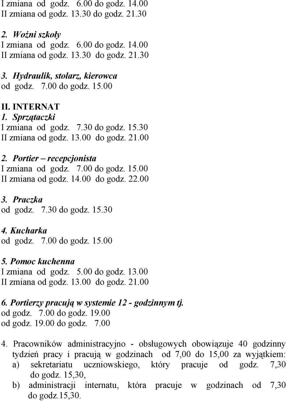 Portier recepcjonista I zmiana od godz. 7.00 do godz. 15.00 II zmiana od godz. 14.00 do godz. 22.00 3. Praczka od godz. 7.30 do godz. 15.30 4. Kucharka od godz. 7.00 do godz. 15.00 5.