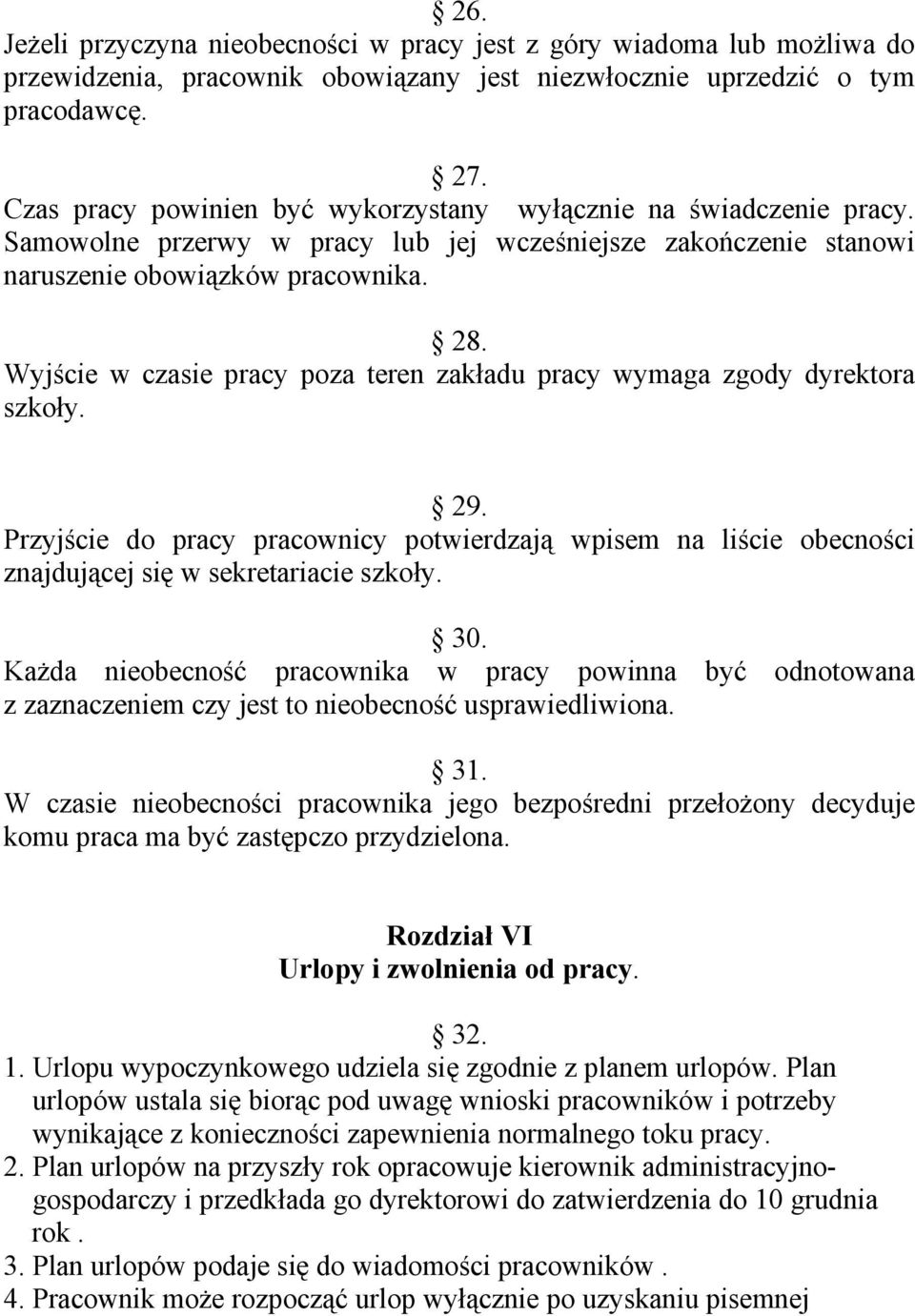 Wyjście w czasie pracy poza teren zakładu pracy wymaga zgody dyrektora szkoły. 29. Przyjście do pracy pracownicy potwierdzają wpisem na liście obecności znajdującej się w sekretariacie szkoły. 30.