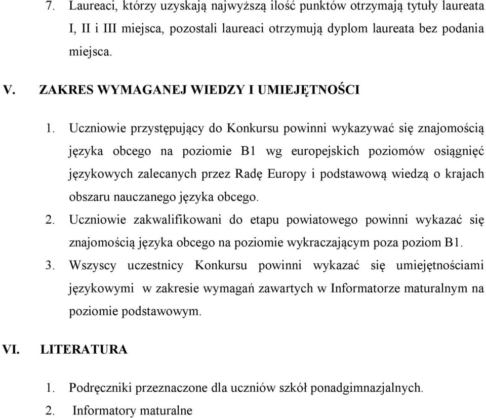 Uczniowie przystępujący do Konkursu powinni wykazywać się znajomością języka obcego na poziomie B1 wg europejskich poziomów osiągnięć językowych zalecanych przez Radę Europy i podstawową wiedzą o