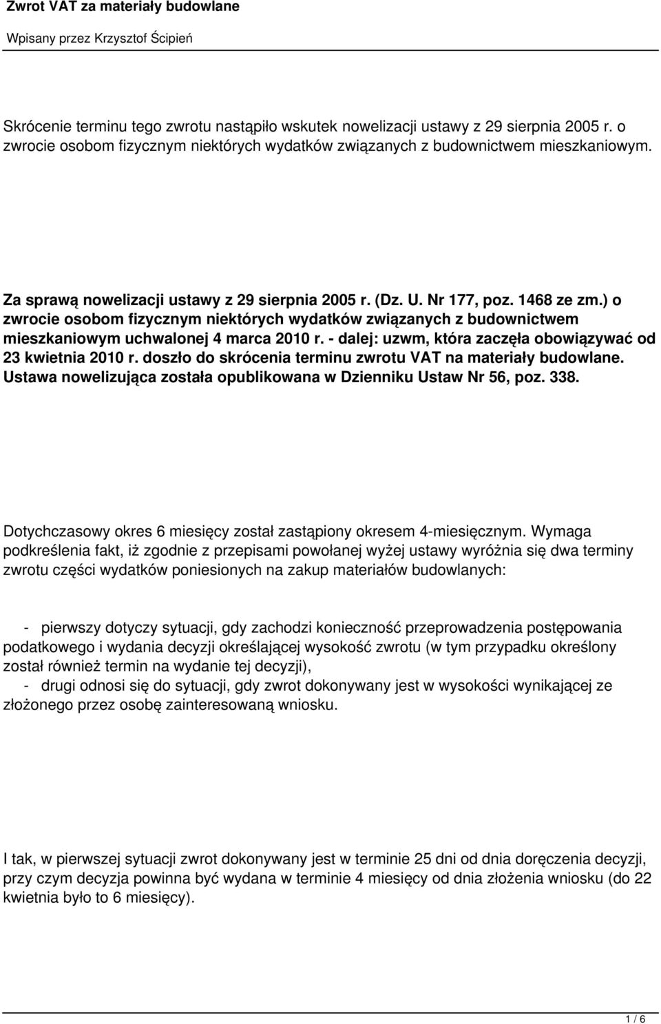 - dalej: uzwm, która zaczęła obowiązywać od 23 kwietnia 2010 r. doszło do skrócenia terminu zwrotu VAT na materiały budowlane. Ustawa nowelizująca została opublikowana w Dzienniku Ustaw Nr 56, poz.