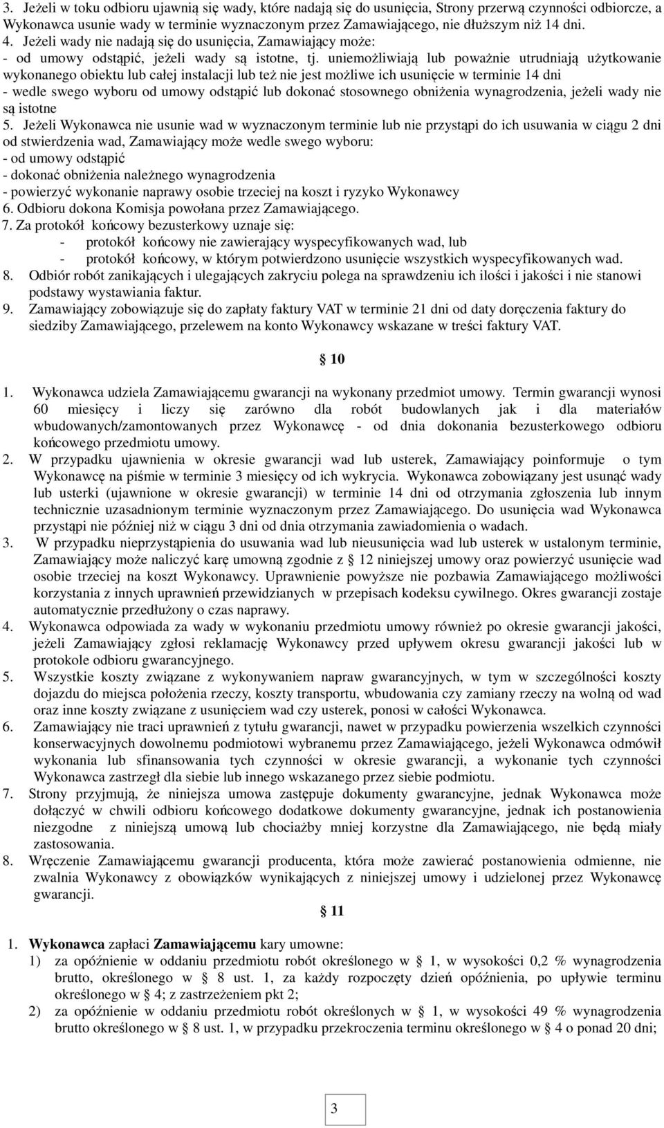 uniemożliwiają lub poważnie utrudniają użytkowanie wykonanego obiektu lub całej instalacji lub też nie jest możliwe ich usunięcie w terminie 14 dni - wedle swego wyboru od umowy odstąpić lub dokonać