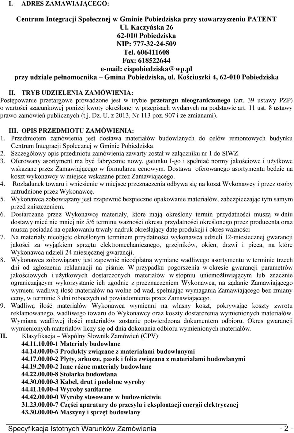 TRYB UDZIELENIA ZAMÓWIENIA: Postępowanie przetargowe prowadzone jest w trybie przetargu nieograniczonego (art.