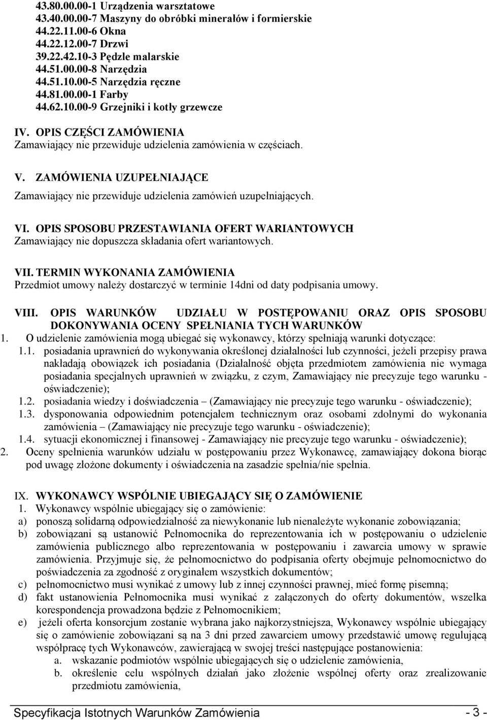 ZAMÓWIENIA UZUPEŁNIAJĄCE Zamawiający nie przewiduje udzielenia zamówień uzupełniających. VI. OPIS SPOSOBU PRZESTAWIANIA OFERT WARIANTOWYCH Zamawiający nie dopuszcza składania ofert wariantowych. VII.