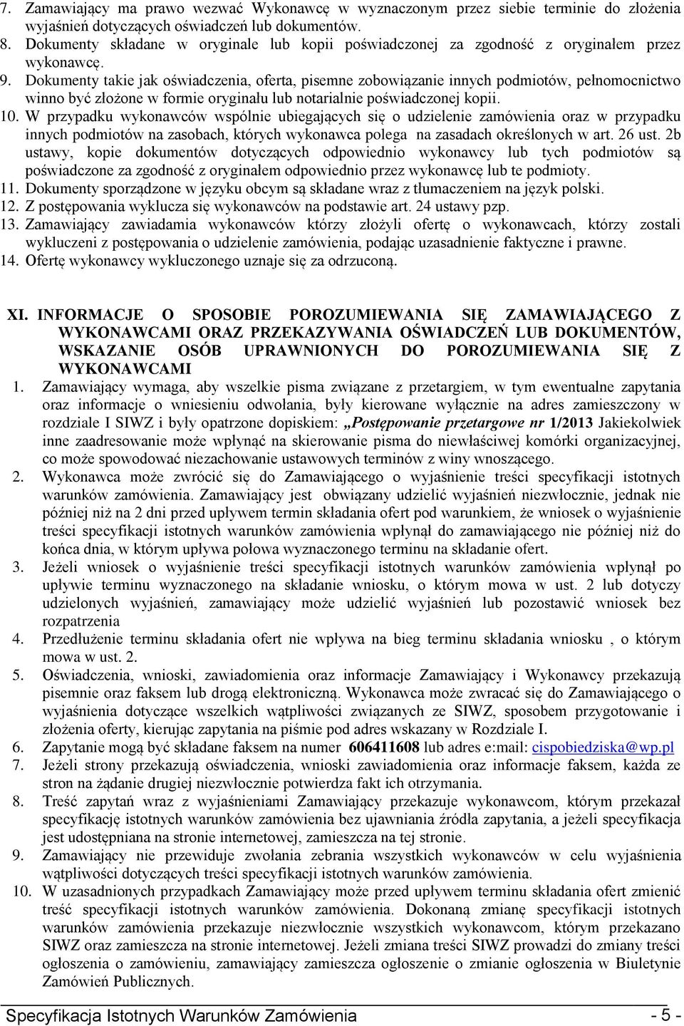 Dokumenty takie jak oświadczenia, oferta, pisemne zobowiązanie innych podmiotów, pełnomocnictwo winno być złożone w formie oryginału lub notarialnie poświadczonej kopii. 10.
