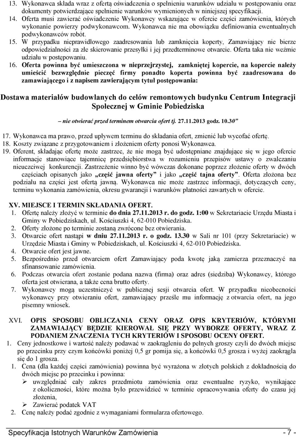 15. W przypadku nieprawidłowego zaadresowania lub zamknięcia koperty, Zamawiający nie bierze odpowiedzialności za złe skierowanie przesyłki i jej przedterminowe otwarcie.