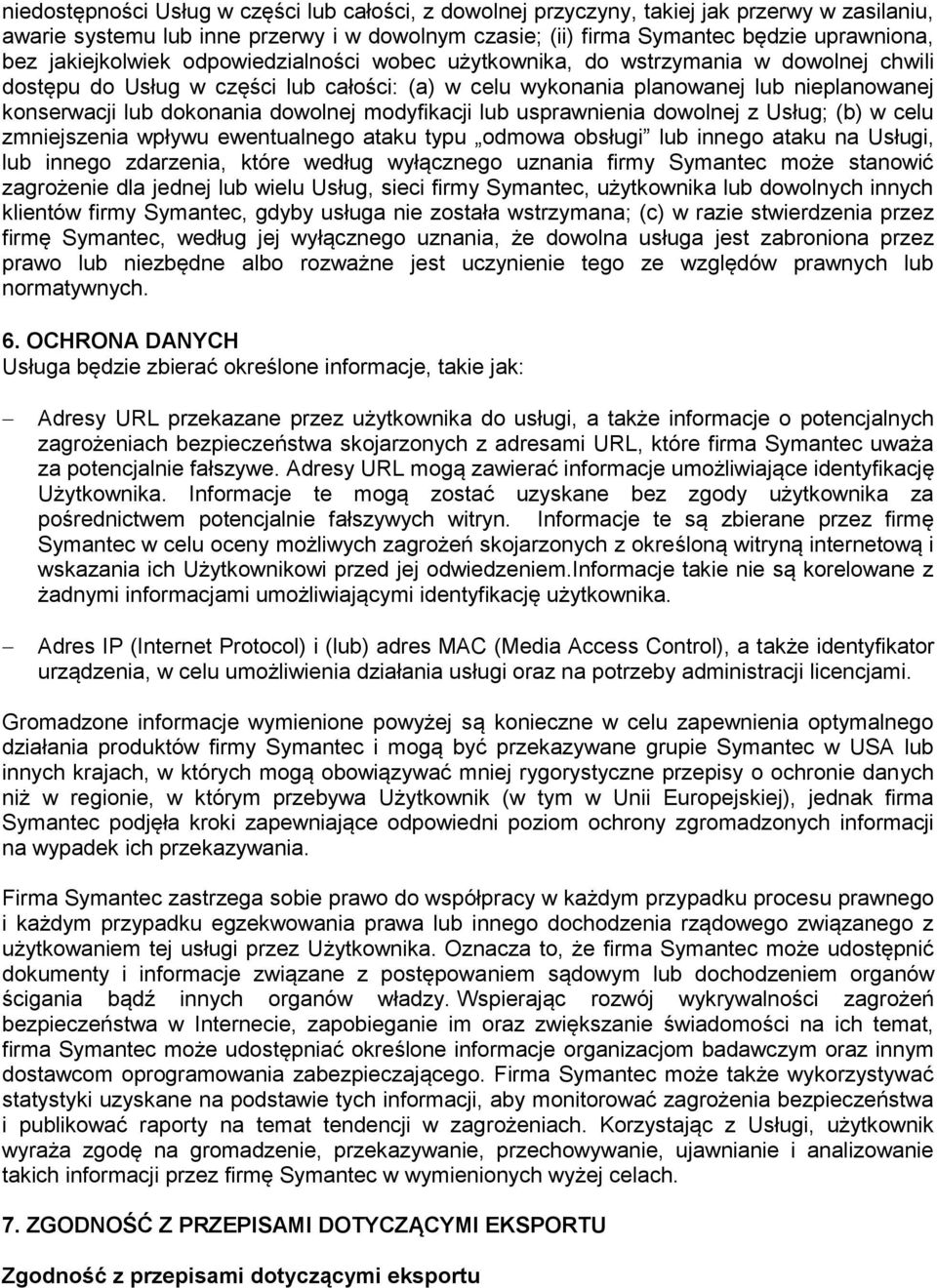 dowolnej modyfikacji lub usprawnienia dowolnej z Usług; (b) w celu zmniejszenia wpływu ewentualnego ataku typu odmowa obsługi lub innego ataku na Usługi, lub innego zdarzenia, które według wyłącznego
