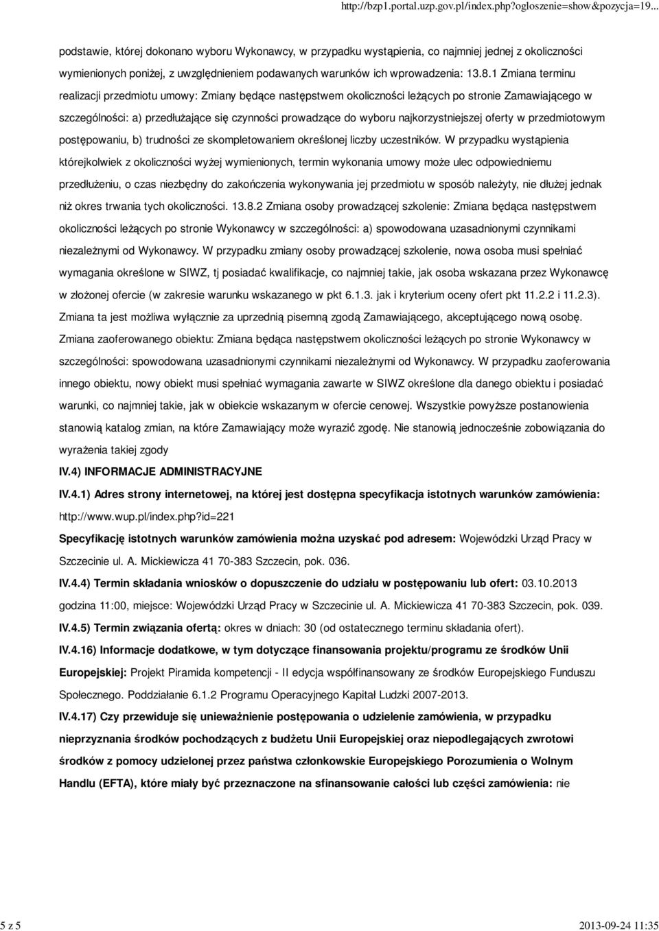 1 Zmiana terminu realizacji przedmiotu umowy: Zmiany będące następstwem okoliczności leżących po stronie Zamawiającego w szczególności: a) przedłużające się czynności prowadzące do wyboru