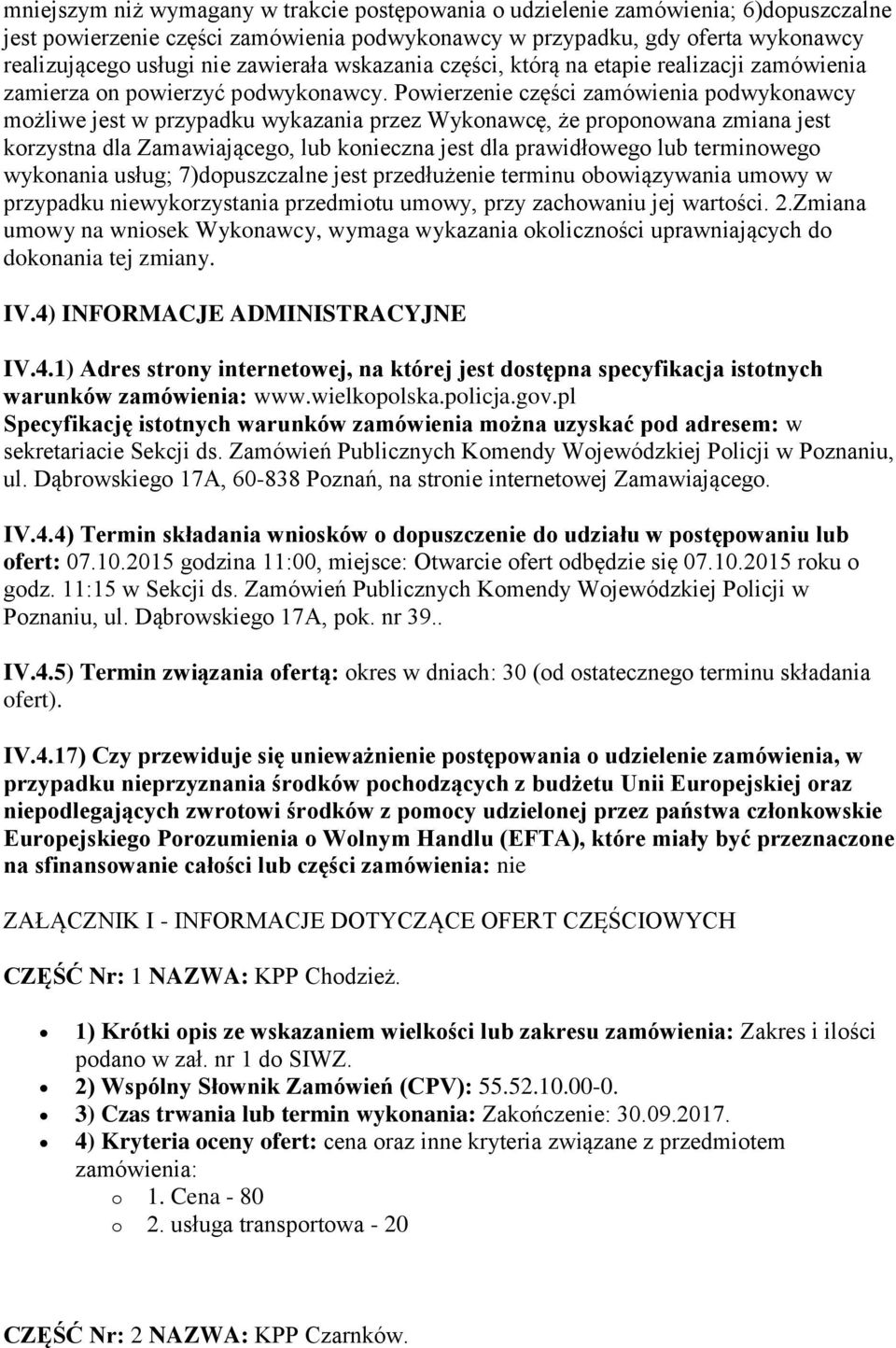 Powierzenie części zamówienia podwykonawcy możliwe jest w przypadku wykazania przez Wykonawcę, że proponowana zmiana jest korzystna dla Zamawiającego, lub konieczna jest dla prawidłowego lub