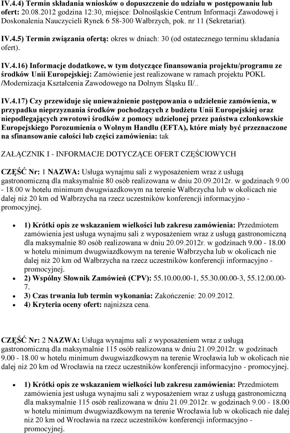 5) Termin związania ofertą: okres w dniach: 30 (od ostatecznego terminu składania ofert). IV.4.