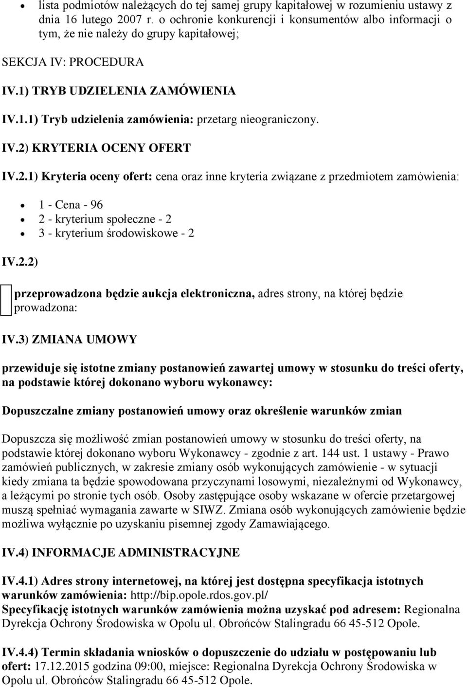 IV.2) KRYTERIA OCENY OFERT IV.2.1) Kryteria oceny ofert: cena oraz inne kryteria związane z przedmiotem zamówienia: 1 - Cena - 96 2 - kryterium społeczne - 2 3 - kryterium środowiskowe - 2 IV.2.2) przeprowadzona będzie aukcja elektroniczna, adres strony, na której będzie prowadzona: IV.