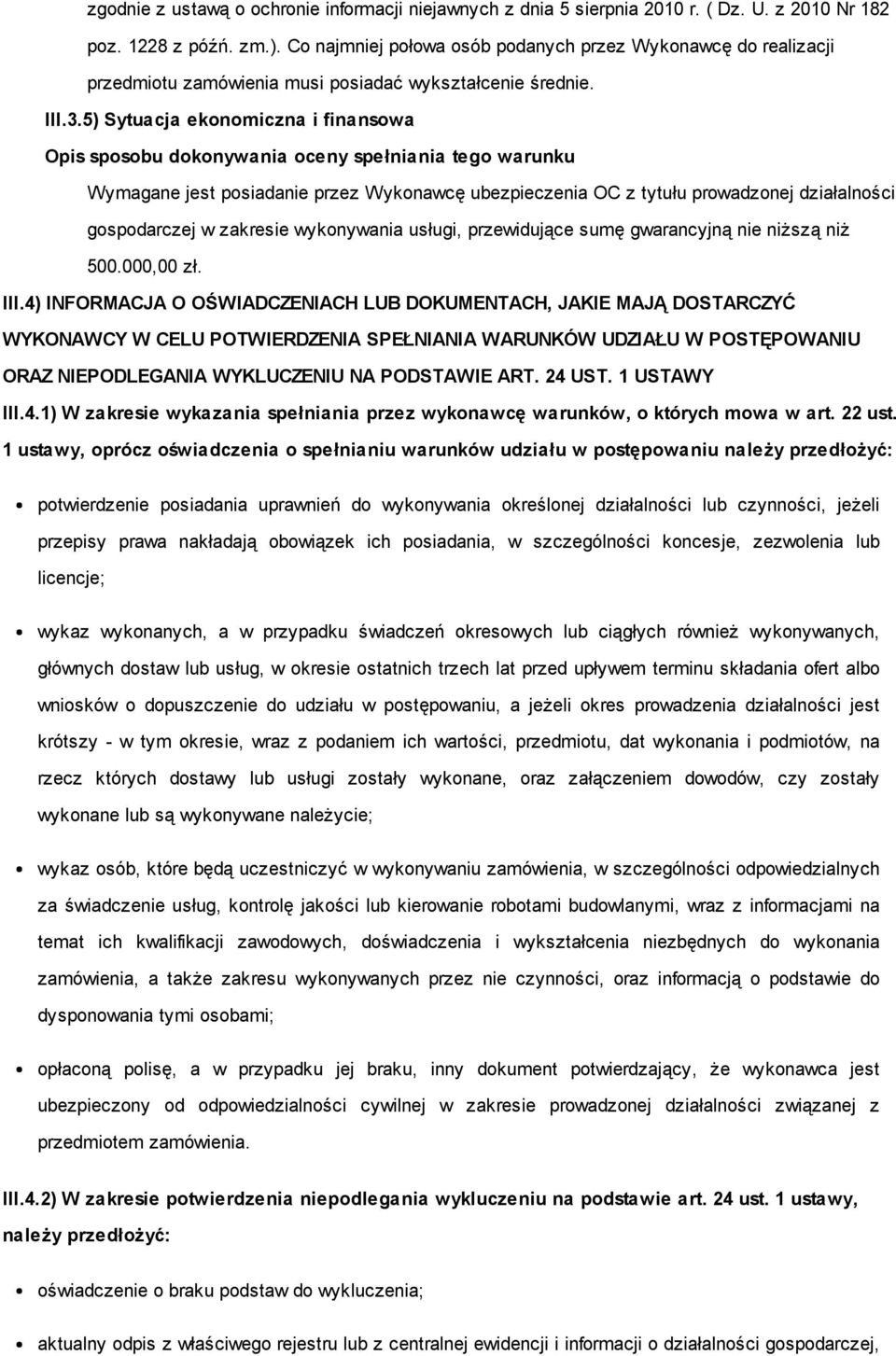 5) Sytuacja ekonomiczna i finansowa Wymagane jest posiadanie przez Wykonawcę ubezpieczenia OC z tytułu prowadzonej działalności gospodarczej w zakresie wykonywania usługi, przewidujące sumę