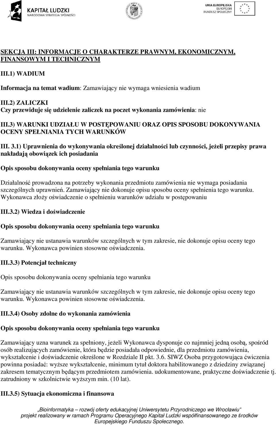 1) Uprawnienia do wykonywania określonej działalności lub czynności, jeżeli przepisy prawa nakładają obowiązek ich posiadania Działalność prowadzona na potrzeby wykonania przedmiotu zamówienia nie