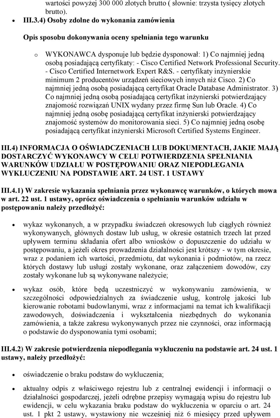 4) Osoby zdolne do wykonania zamówienia Opis sposobu dokonywania oceny spełniania tego warunku o WYKONAWCA dysponuje lub będzie dysponował: 1) Co najmniej jedną osobą posiadającą certyfikaty: - Cisco