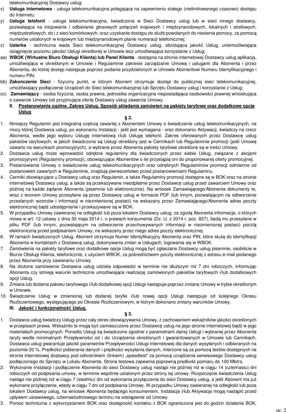 międzystrefowych, do i z sieci komórkowych, oraz uzyskanie dostępu do służb powołanych do niesienia pomocy, za pomocą numerów ustalonych w krajowym lub międzynarodowym planie numeracji telefonicznej;
