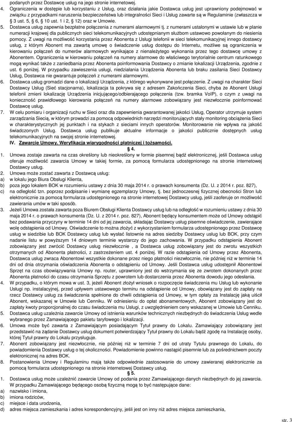 zawarte są w Regulaminie (zwłaszcza w 3 ust. 5, 6, 10 ust. 1 i 2, 12) oraz w Umowie. 5. Dostawca usług zapewnia bezpłatne połączenia z numerami alarmowymi tj.