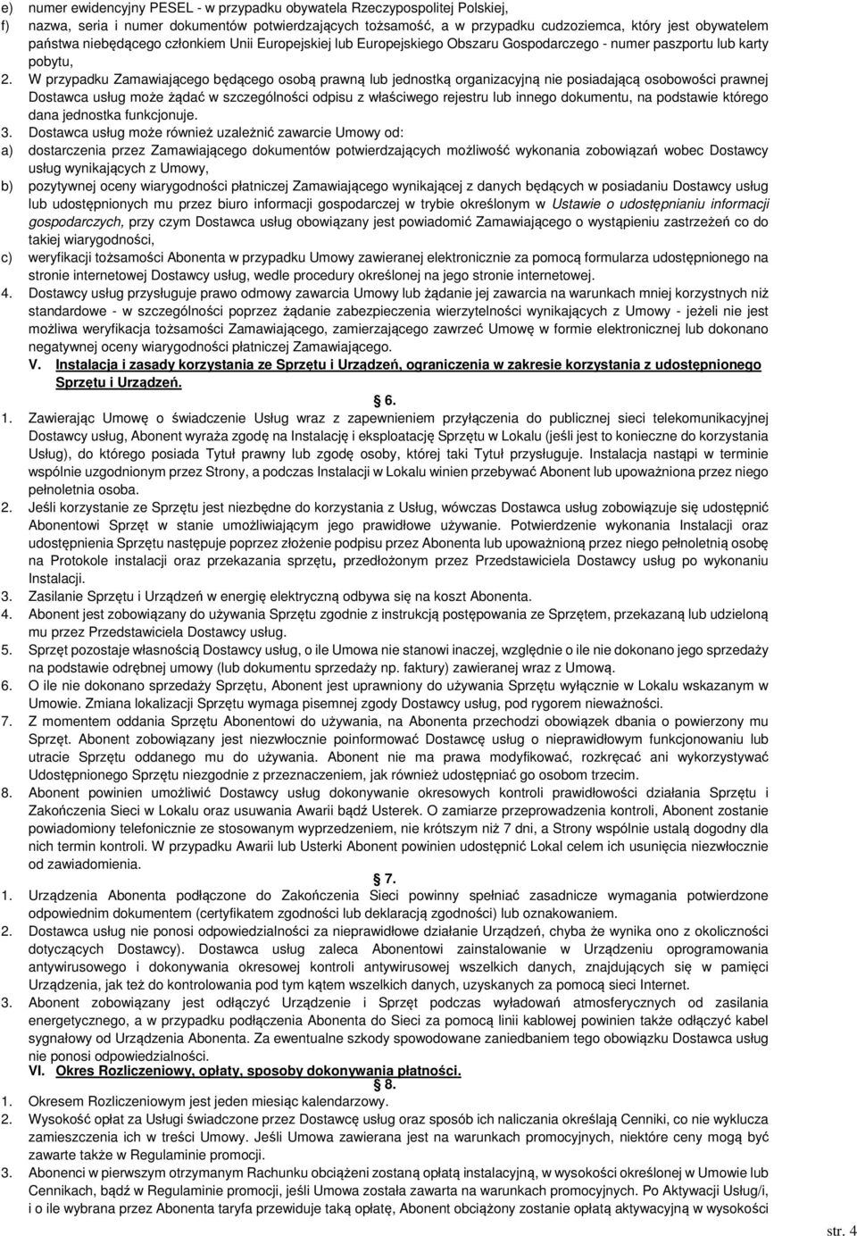 W przypadku Zamawiającego będącego osobą prawną lub jednostką organizacyjną nie posiadającą osobowości prawnej Dostawca usług może żądać w szczególności odpisu z właściwego rejestru lub innego