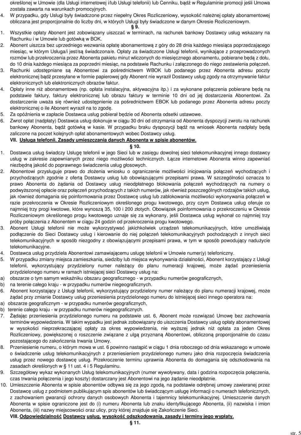 danym Okresie Rozliczeniowym. 9. 1. Wszystkie opłaty Abonent jest zobowiązany uiszczać w terminach, na rachunek bankowy Dostawcy usług wskazany na Rachunku i w Umowie lub gotówką w BOK. 2.