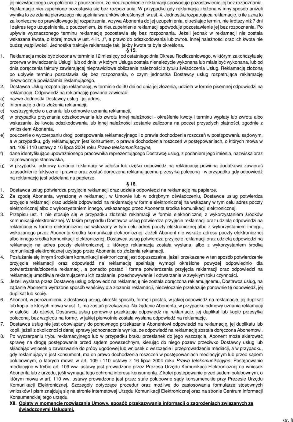 4, Jednostka rozpatrująca reklamację, o ile uzna to za konieczne do prawidłowego jej rozpatrzenia, wzywa Abonenta do jej uzupełnienia, określając termin, nie krótszy niż 7 dni i zakres tego