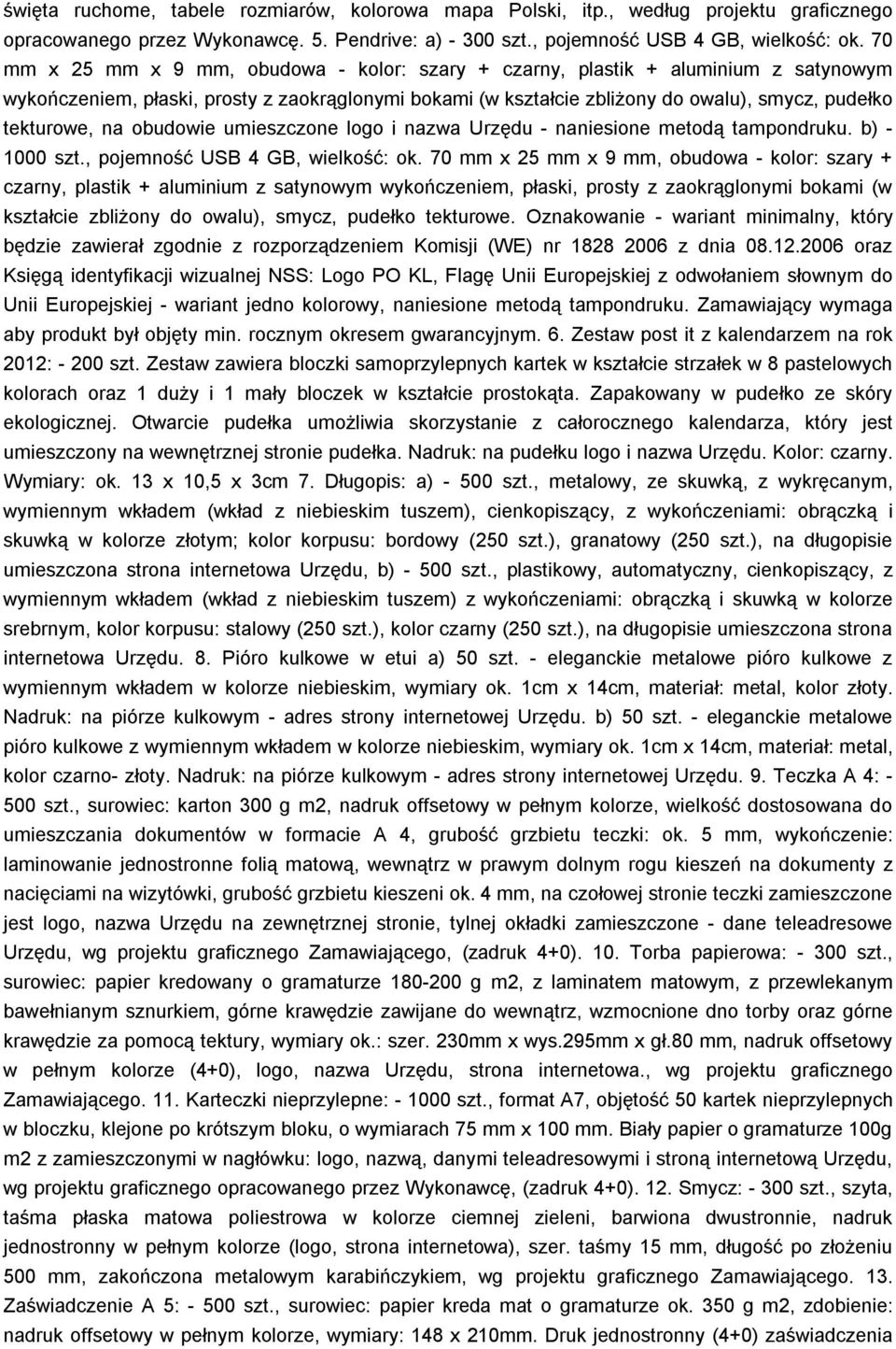 na obudowie umieszczone logo i nazwa Urzędu - naniesione metodą tampondruku. b) - 1000 szt., pojemność USB 4 GB, wielkość: ok.