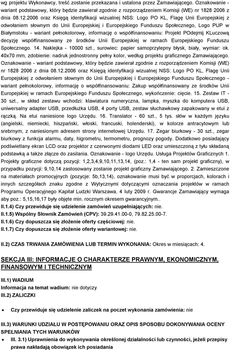pełnokolorowy, informację o współfinansowaniu: Projekt POdejmij KLuczową decyzję współfinansowany ze środków Unii Europejskiej w ramach Europejskiego Funduszu Społecznego. 14. Naklejka - 10000 szt.