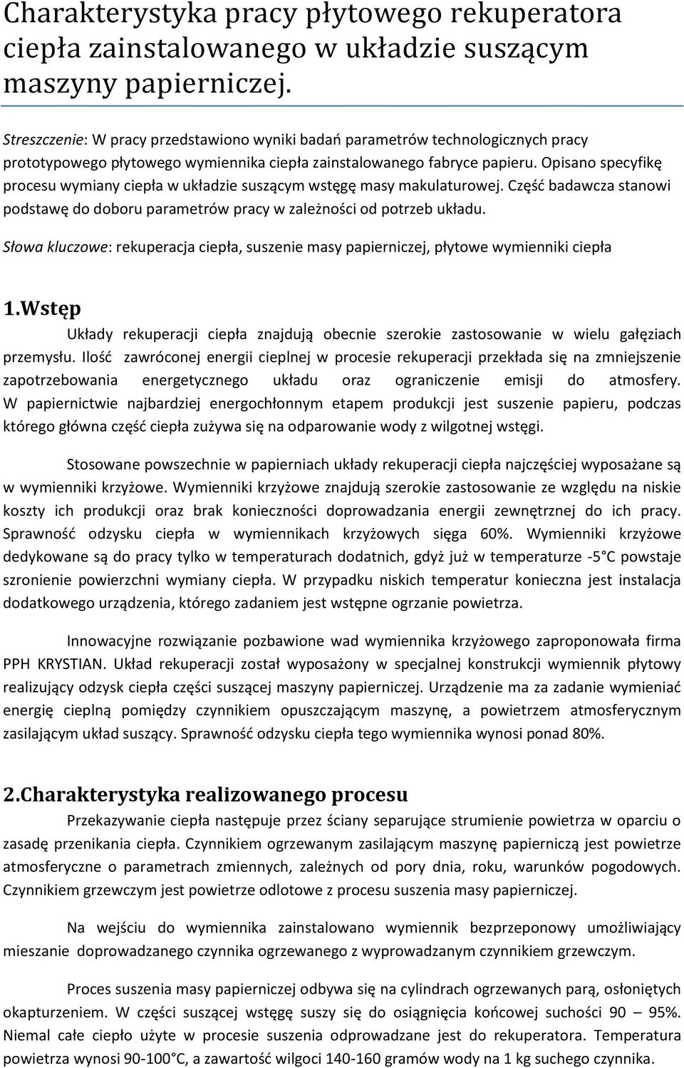 Opisano specyfikę procesu wymiany ciepła w układzie suszącym wstęgę masy makulaturowej. Częśd badawcza stanowi podstawę do doboru parametrów pracy w zależności od potrzeb układu.