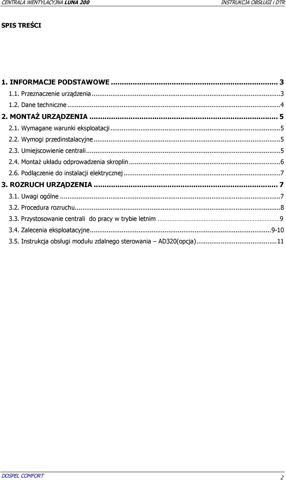 2.6. Podłączenie do instalacji elektrycznej...7 3. ROZRUCH URZĄDZENIA... 7 3.1. Uwagi ogólne...7 3.2. Procedura rozruchu...8 3.3. Przystosowanie centrali do pracy w trybie letnim 9 3.