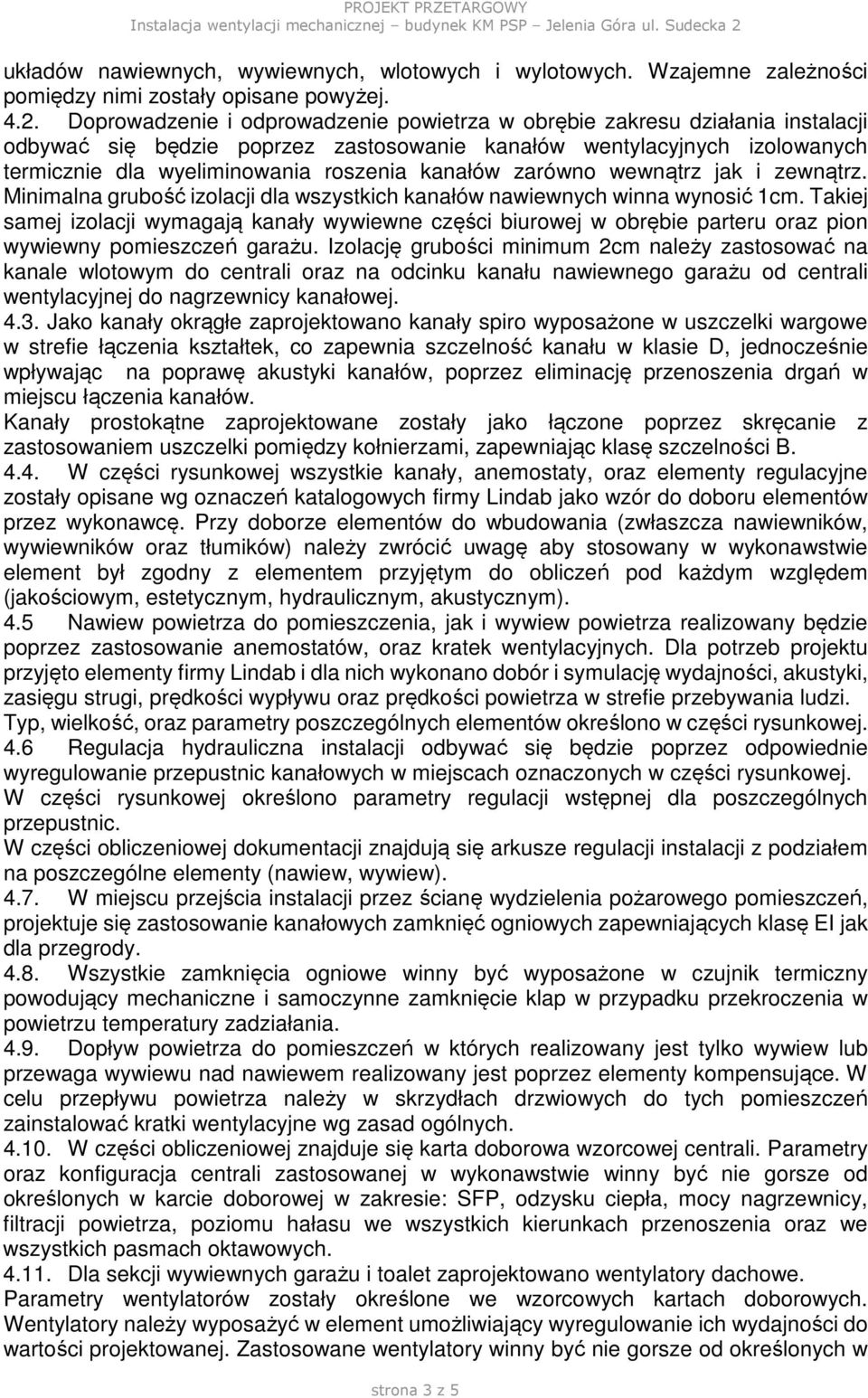 kanałów zarówno wewnątrz jak i zewnątrz. Minimalna grubość izolacji dla wszystkich kanałów nawiewnych winna wynosić 1cm.